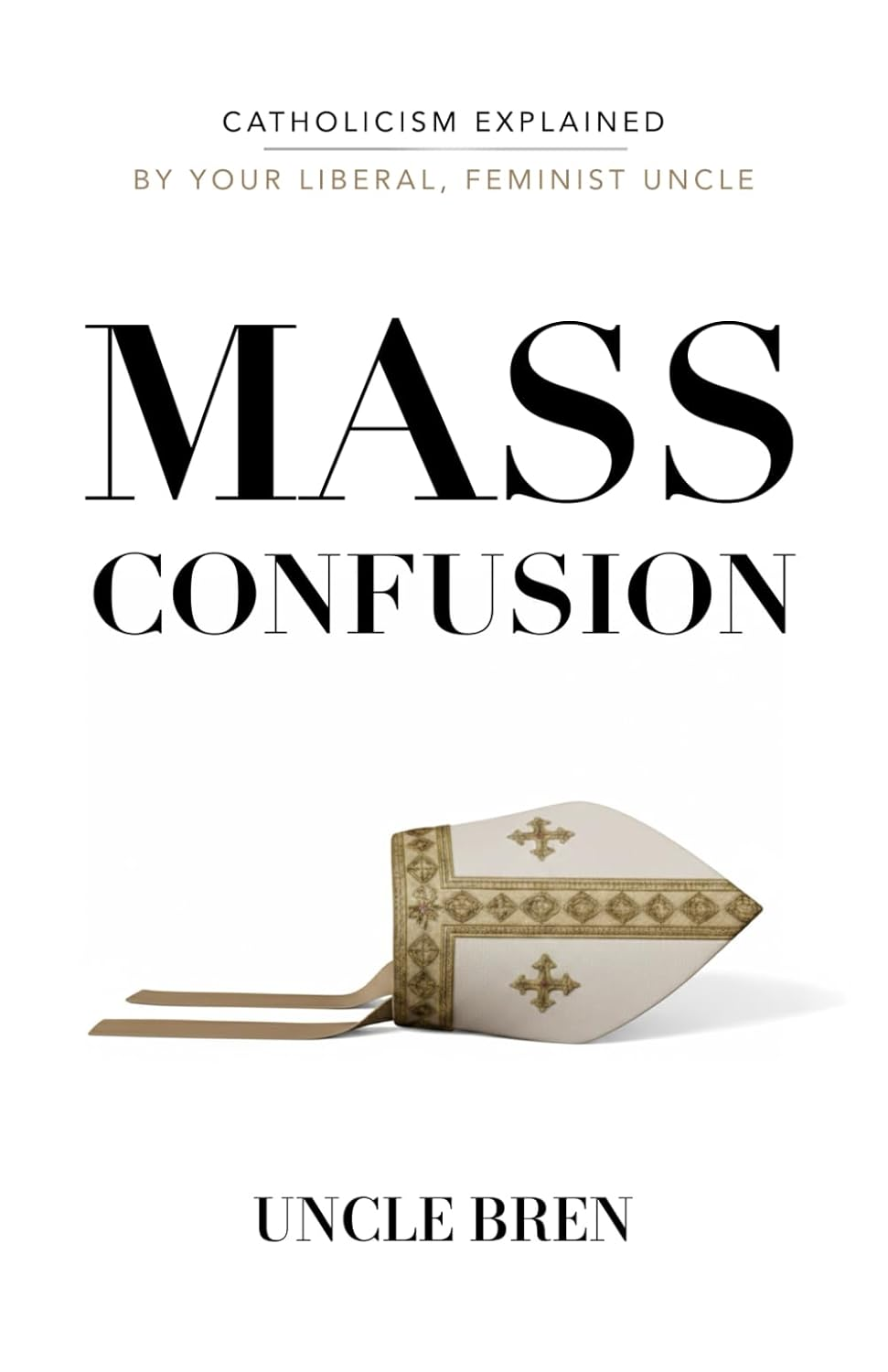 Mass Confusion by Uncle Bren - Catholicism Explained by Your Liberal, Feminist Uncle